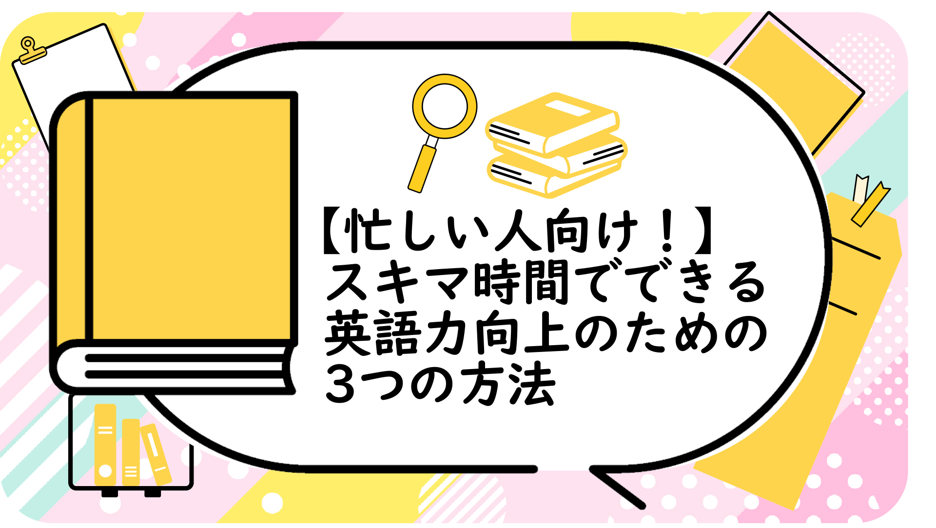 スキマ時間でできる英語力向上のための3つの方法
