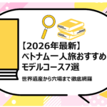 】ベトナム一人旅おすすめモデルコース7選